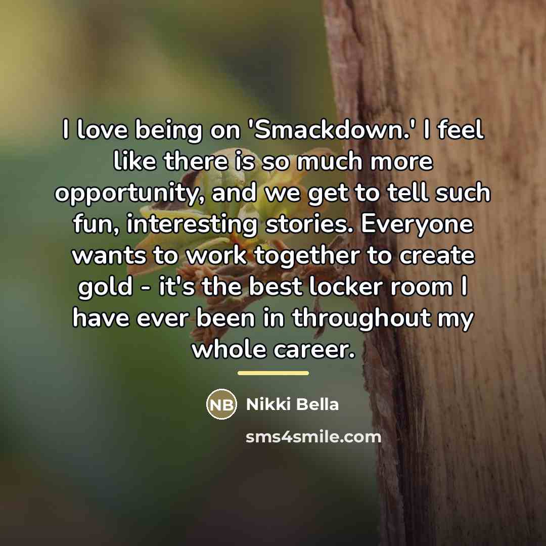 “I love being on 'Smackdown.' I feel like there is…” quote by Nikki Bella