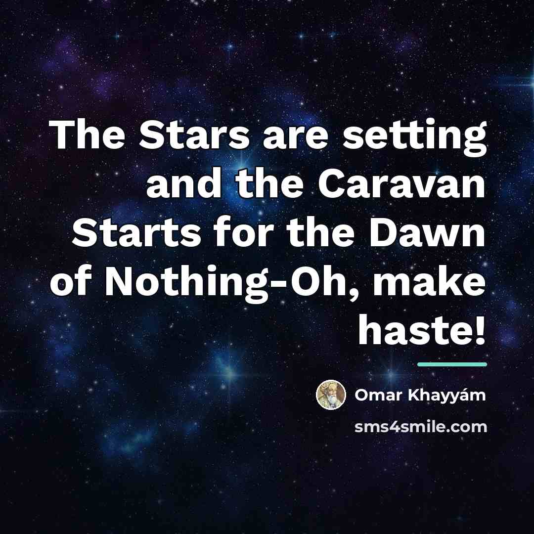“The Stars are setting and the Caravan Starts for the…” quote by Omar Khayyam