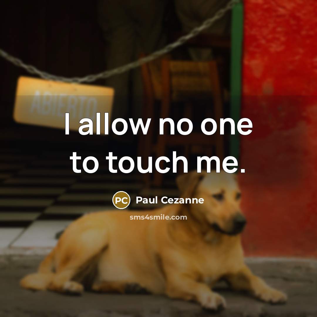 “I allow no one to touch me.” quote by Paul Cezanne
