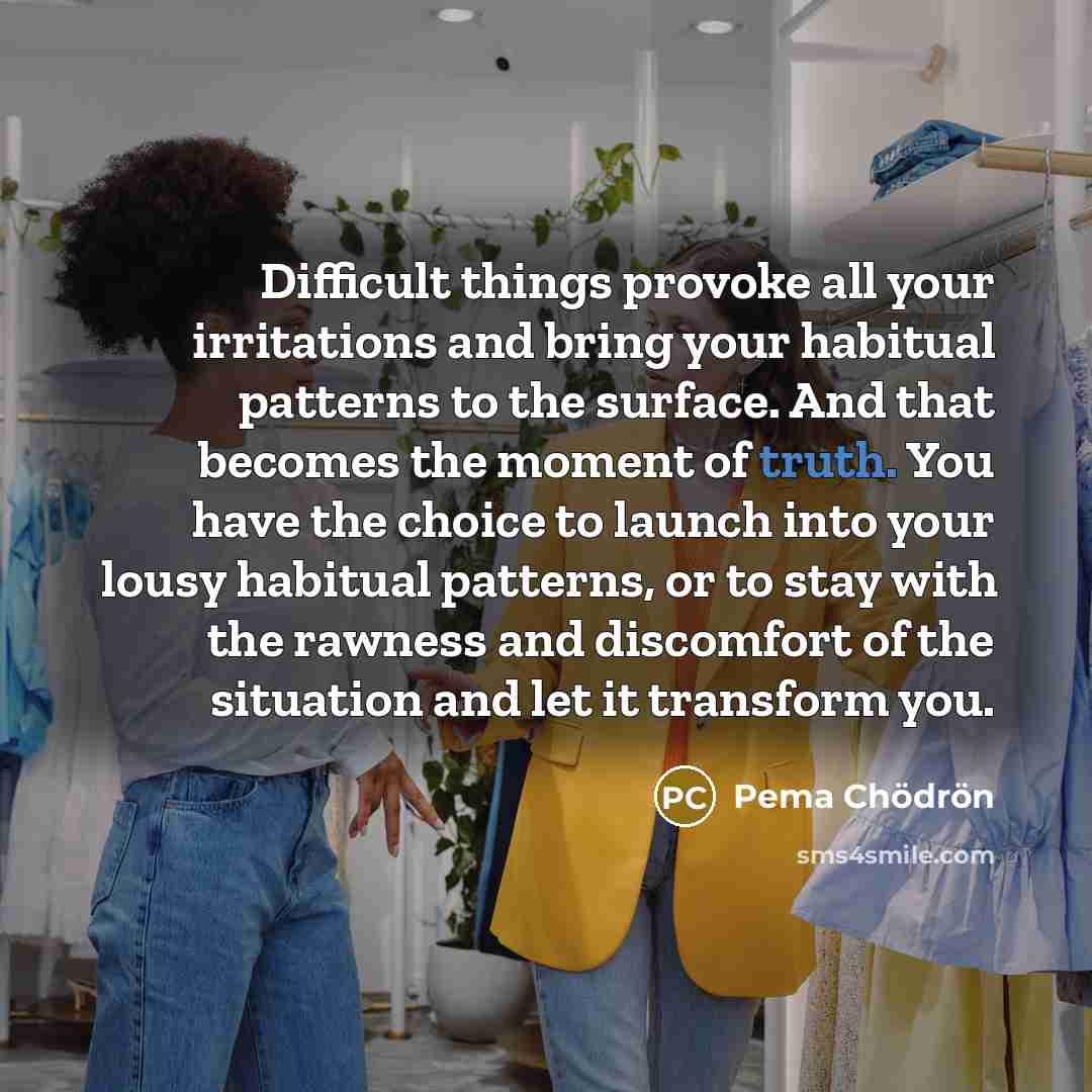 “Difficult things provoke all your irritations and bring your habitual…” quote by Pema Chodron