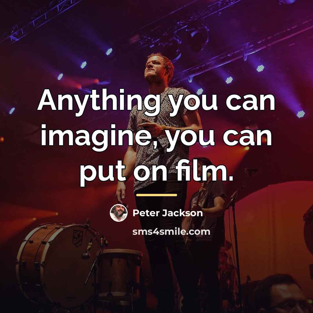 “Anything you can imagine, you can put on film.…” quote by Peter Jackson