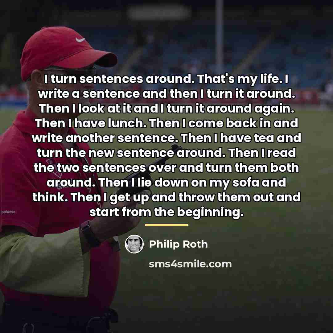 “I turn sentences around. That's my life. I write a…” quote by Philip Roth