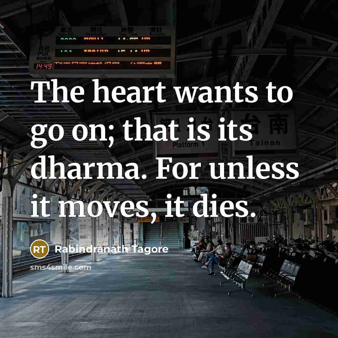 “The heart wants to go on; that is its dharma.…” quote by Rabindranath Tagore