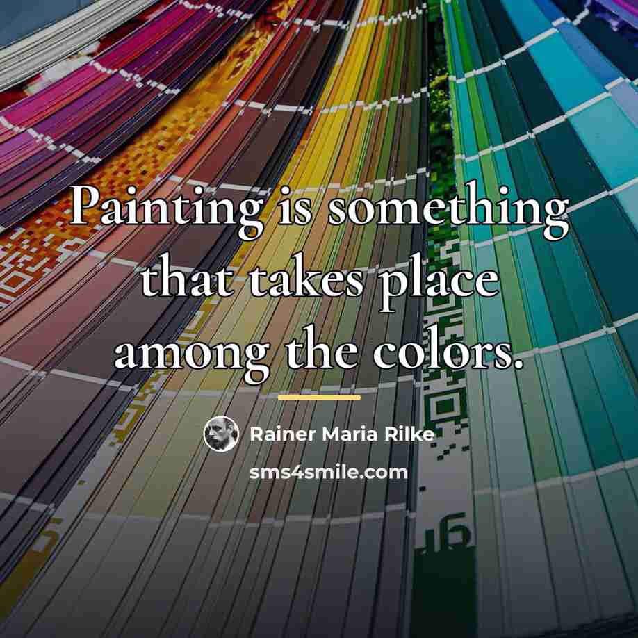 “Painting is something that takes place among the colors.…” quote by Rainer Maria Rilke