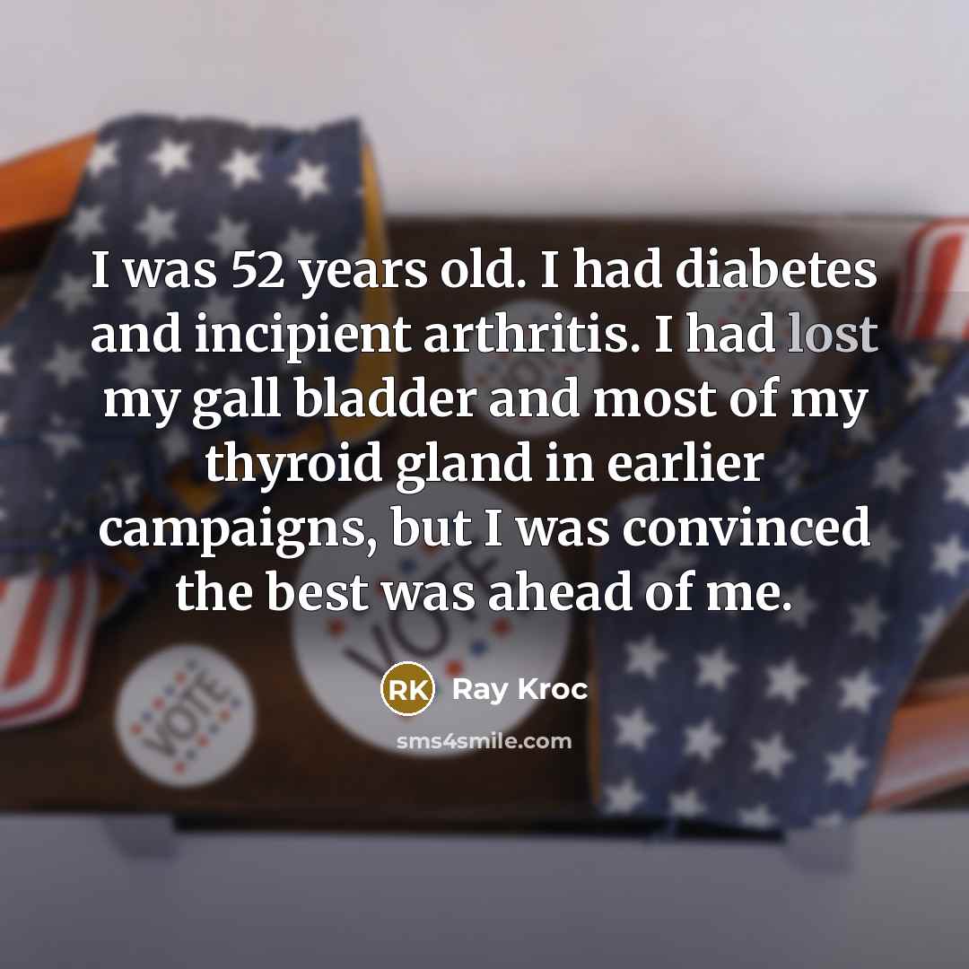 “I was 52 years old. I had diabetes and incipient…” quote by Ray Kroc
