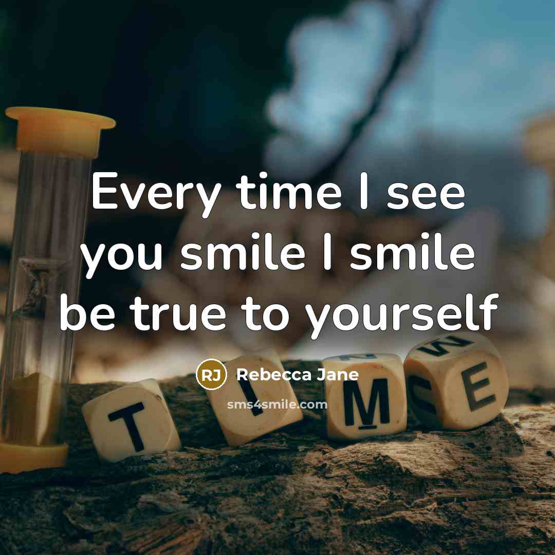 “Every time I see you smile I smile be true…” quote by Rebecca Jane