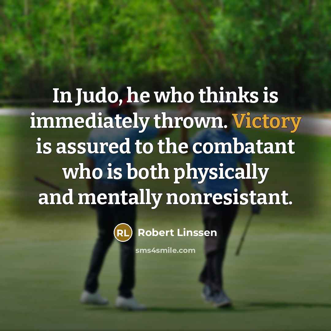 “In Judo, he who thinks is immediately thrown. Victory is…” quote by Robert Linssen