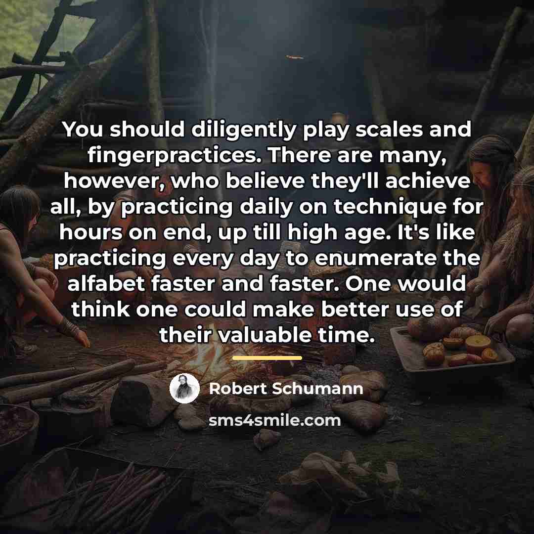 “You should diligently play scales and fingerpractices. There are many,…” quote by Robert Schumann