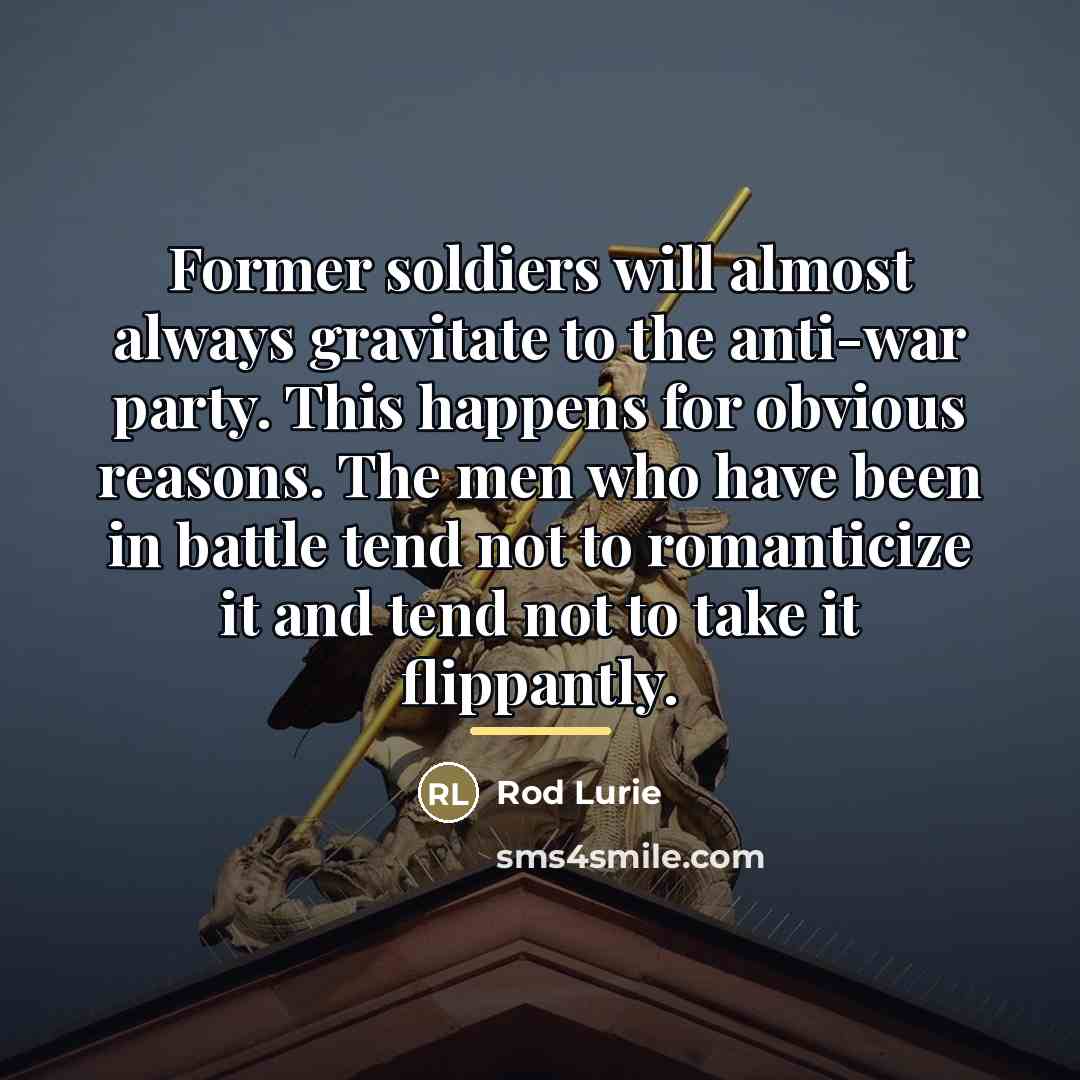 “Former soldiers will almost always gravitate to the anti-war party.…” quote by Rod Lurie