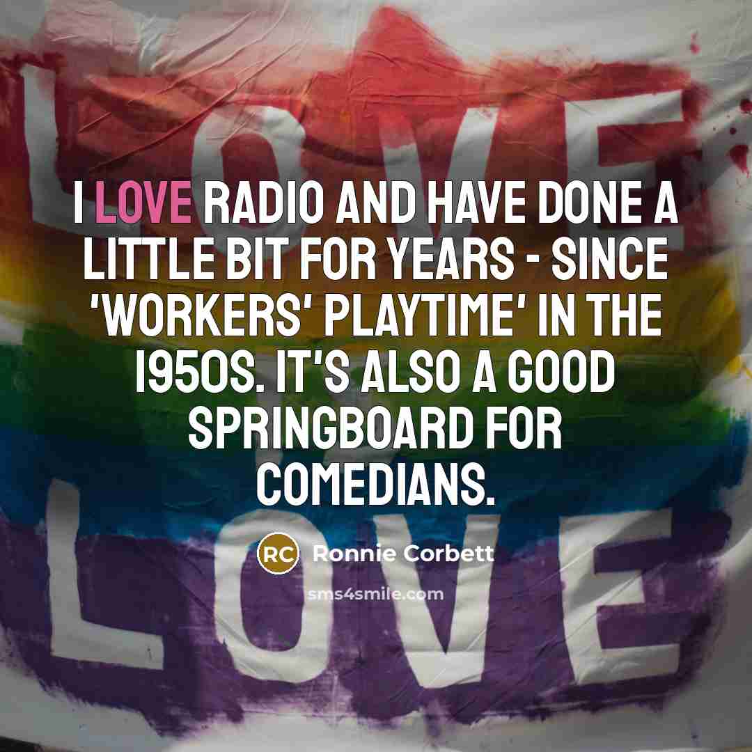 “I love radio and have done a little bit for…” quote by Ronnie Corbett
