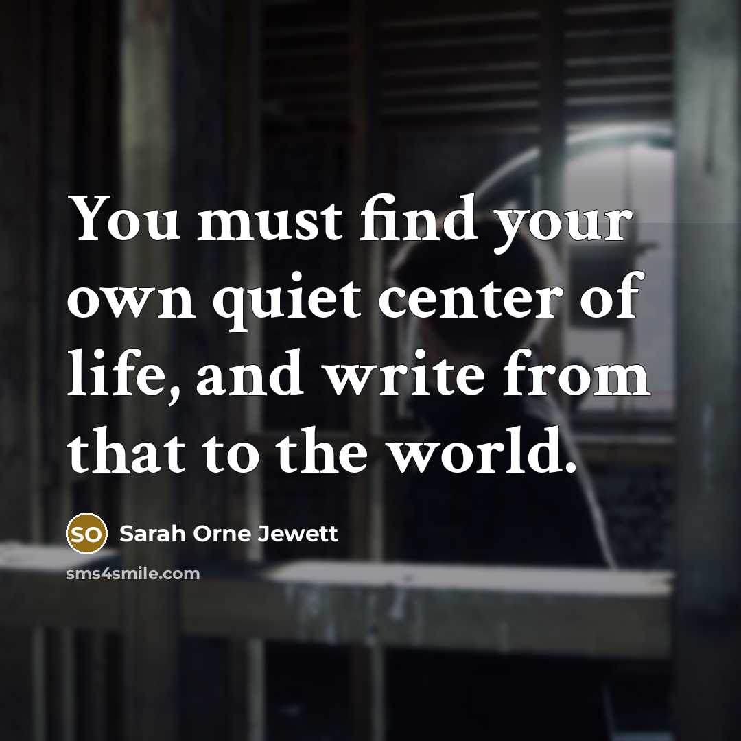 “You must find your own quiet center of life, and…” quote by Sarah Orne Jewett
