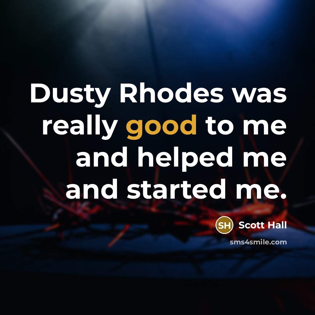 “Dusty Rhodes was really good to me and helped me…” quote by Scott Hall