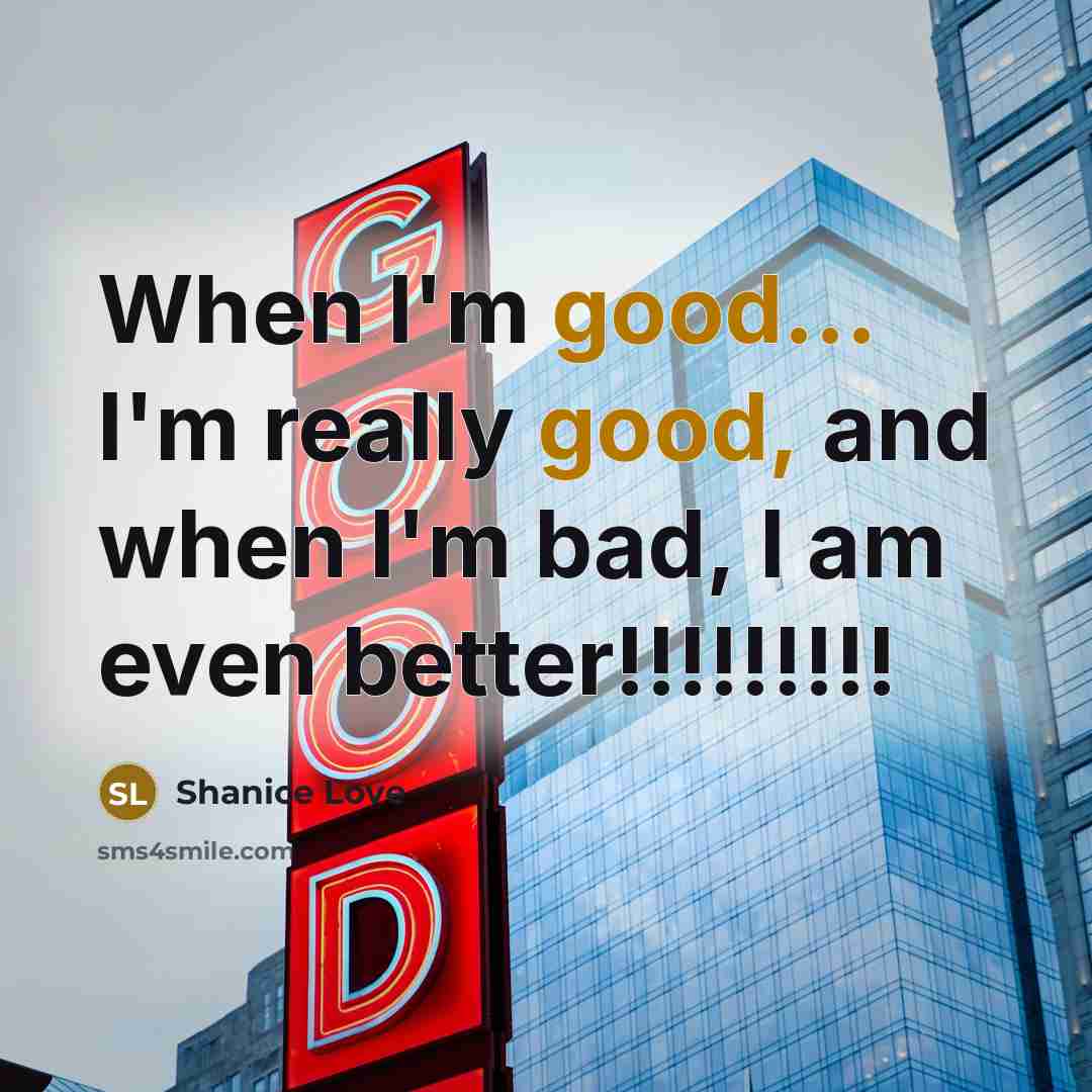 “When I'm good... I'm really good, and when I'm bad,…” quote by Shanice Love