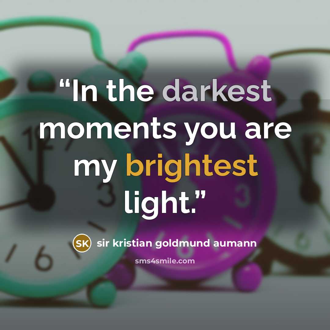 “In the darkest moments you are my brightest light.” quote by Sir Kristian Goldmund Aumann