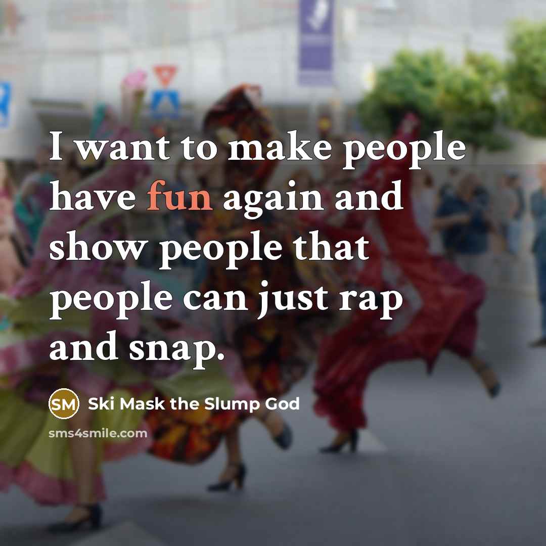 “I want to make people have fun again and show…” quote by Ski Mask the Slump God