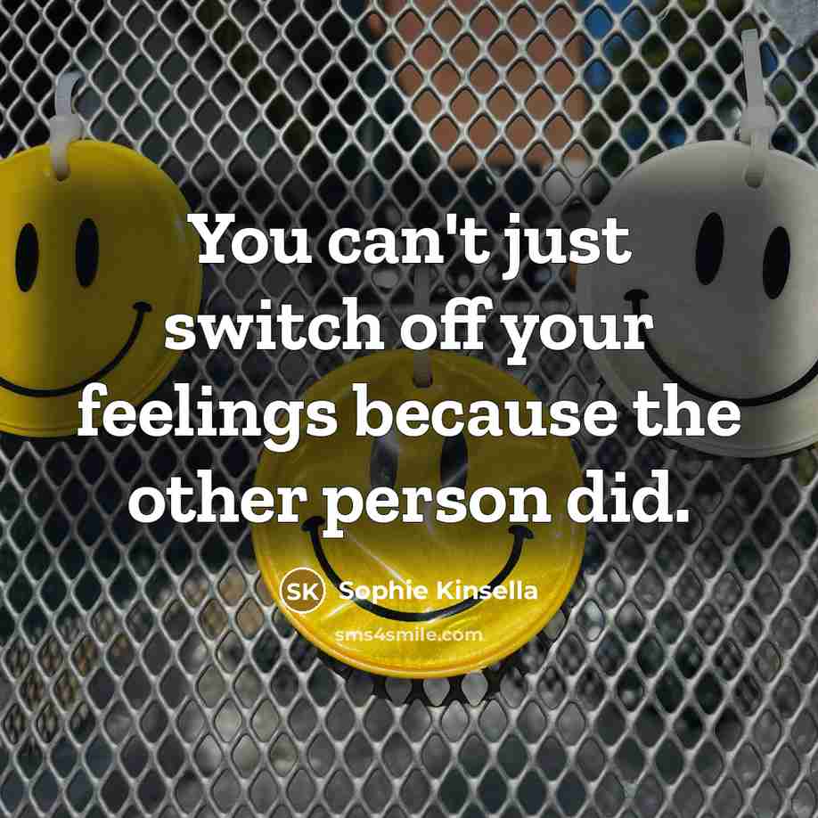 “You can't just switch off your feelings because the other…” quote by Sophie Kinsella
