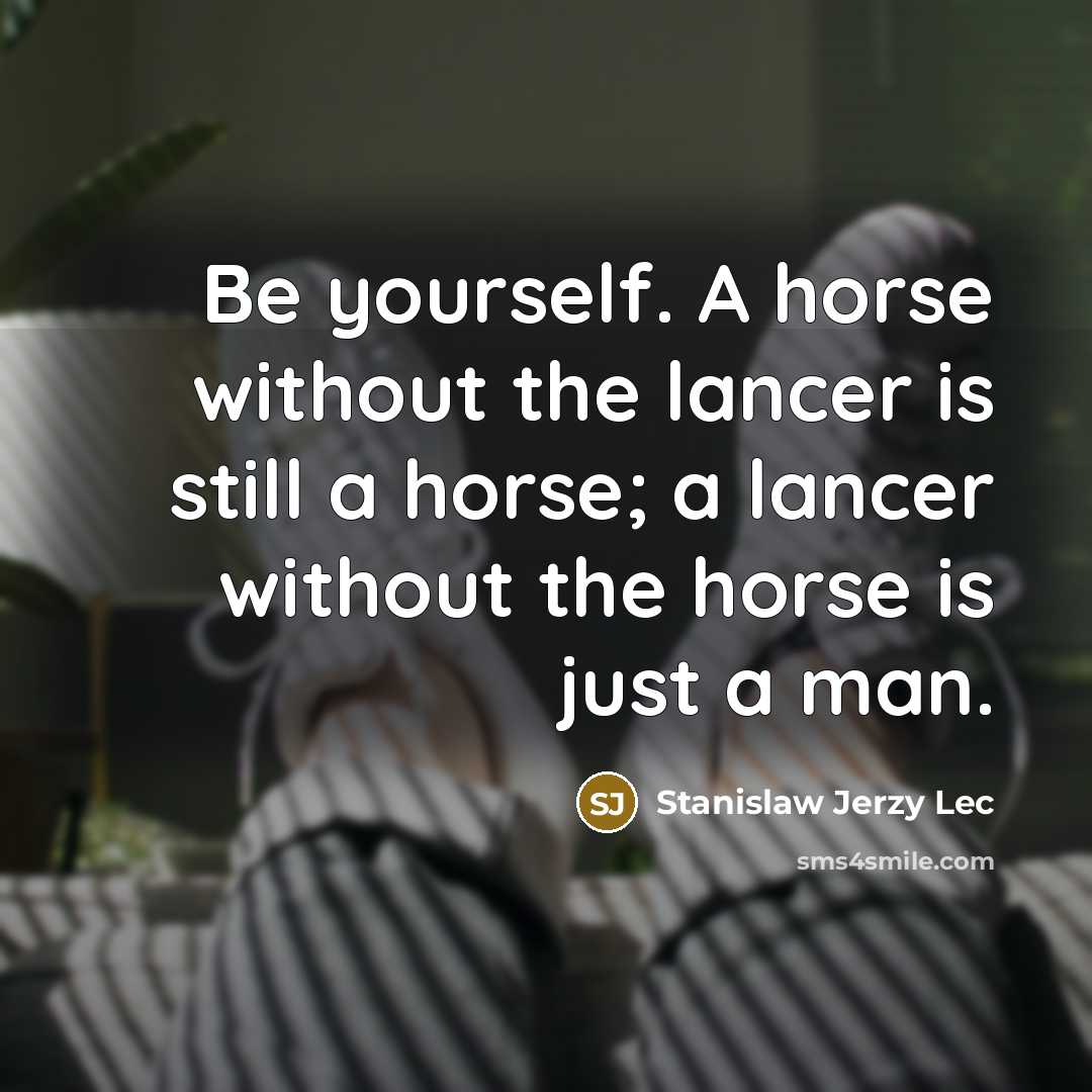 “Be yourself. A horse without the lancer is still a…” quote by Stanislaw Jerzy Lec