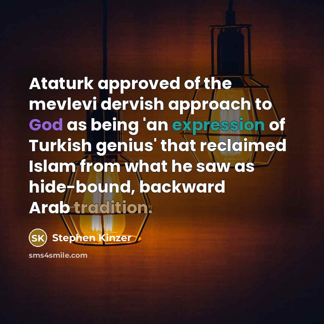“Ataturk approved of the mevlevi dervish approach to God as…” quote by Stephen Kinzer
