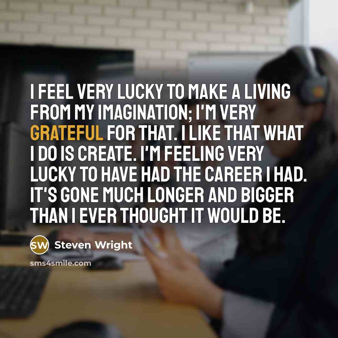 “I feel very lucky to make a living from my…” quote by Steven Wright