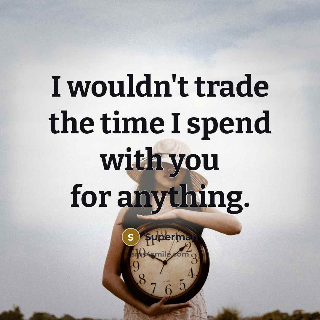 “I wouldn't trade the time I spend with you for…” quote by Superman