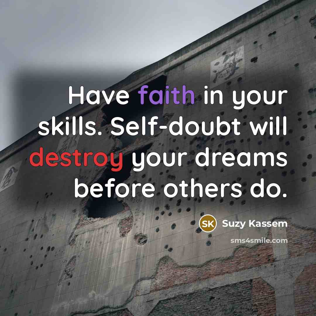 “Have faith in your skills. Self-doubt will destroy your dreams…” quote by Suzy Kassem