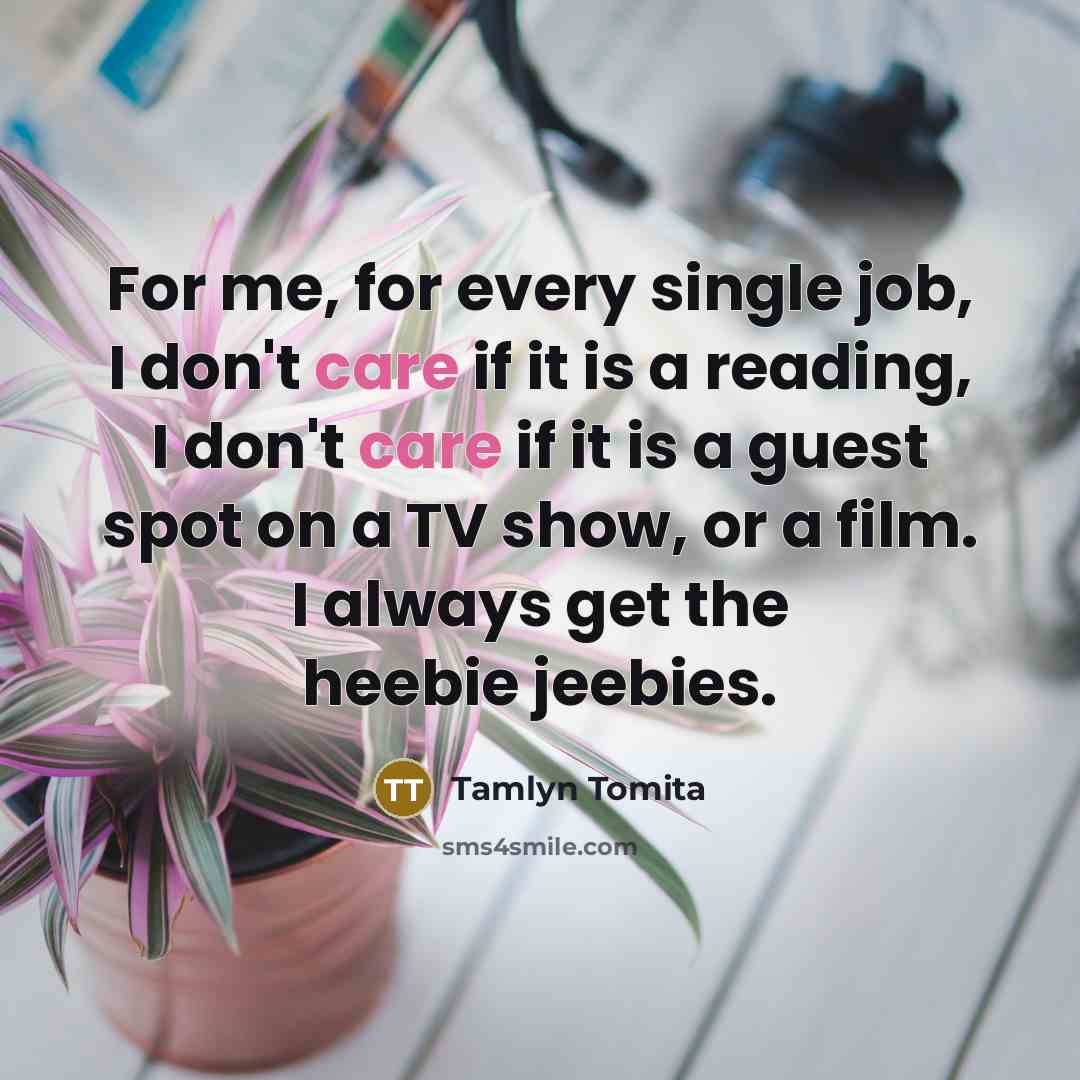 “For me, for every single job, I don't care if…” quote by Tamlyn Tomita