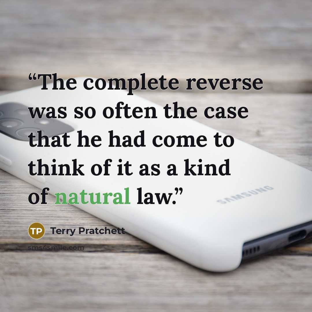 “The complete reverse was so often the case that he had come to think of it as a kind of natural law.” quote by Terry Pratchett