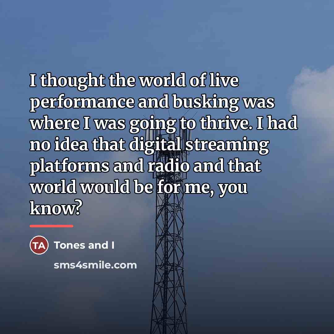 “I thought the world of live performance and busking was…” quote by Tones and I
