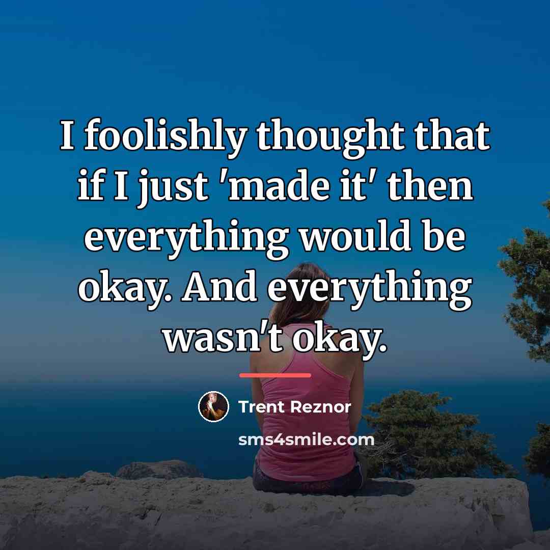 “I foolishly thought that if I just 'made it' then…” quote by Trent Reznor