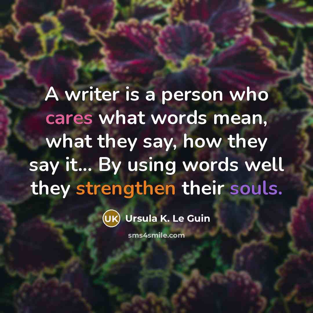 “A writer is a person who cares what words mean,…” quote by Ursula K. Le Guin