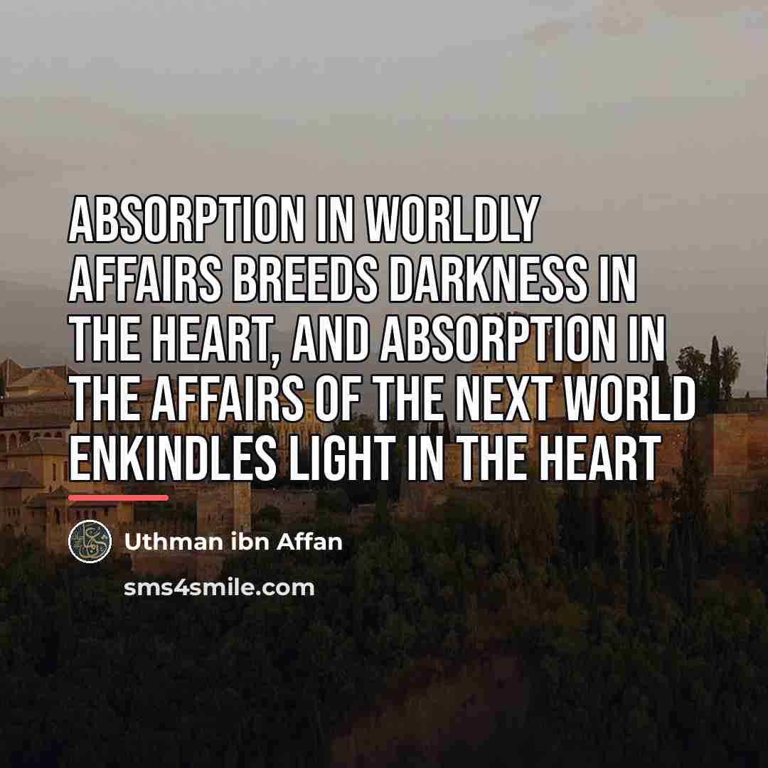 “Absorption in worldly affairs breeds darkness in the heart, and…” quote by Uthman ibn Affan