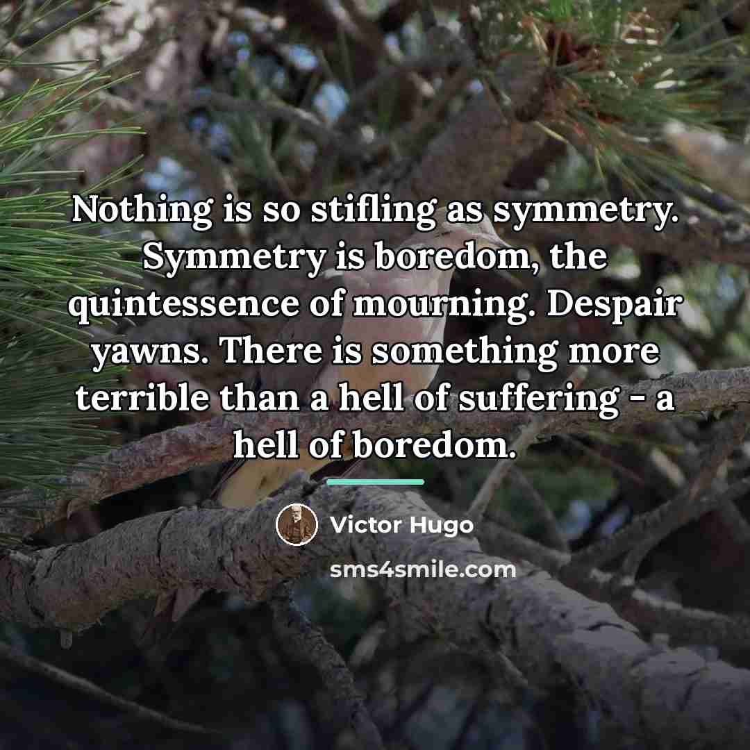 “Nothing is so stifling as symmetry. Symmetry is boredom, the…” quote by Victor Hugo