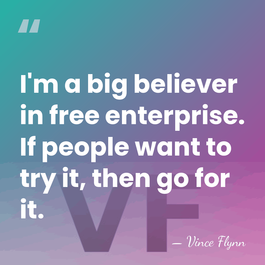 I'm a big believer in free enterprise. If people want to try&hellip; - Vince Flynn