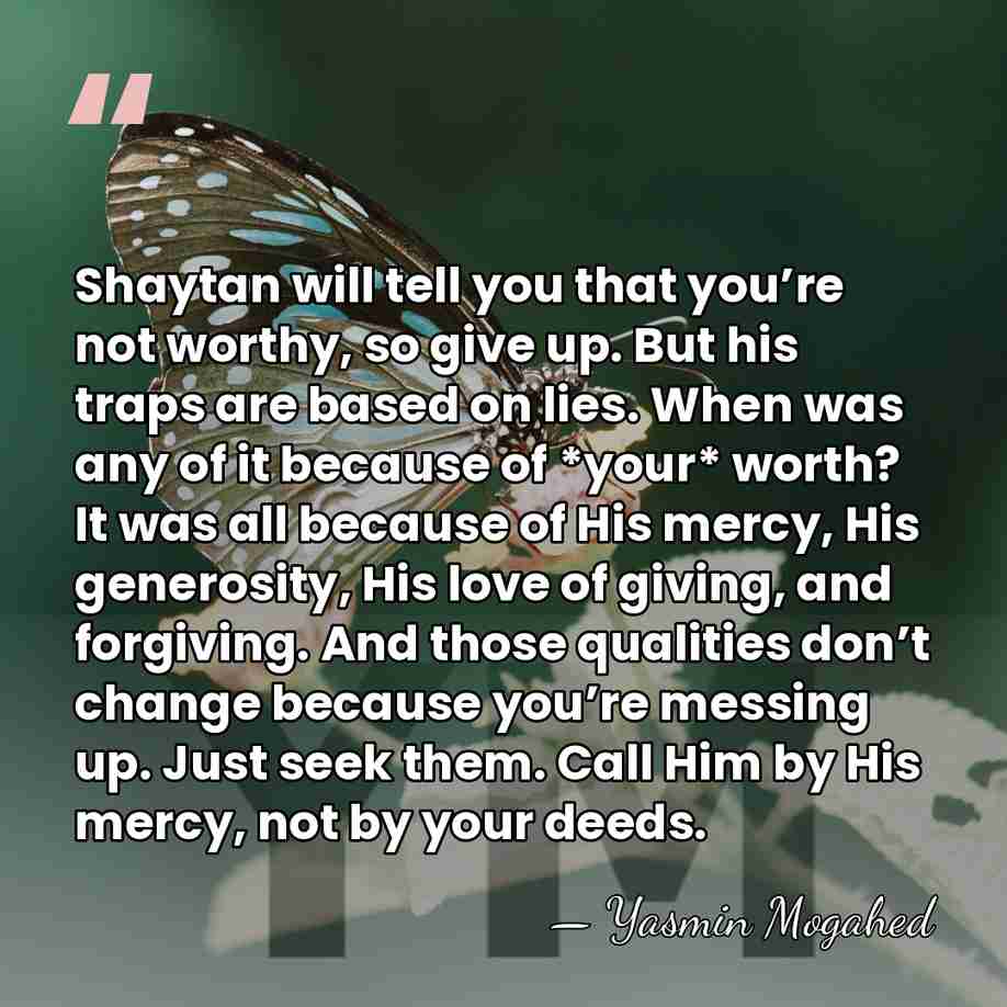 Shaytan will tell you that you’re not worthy, so give up. But&hellip; - Yasmin Mogahed