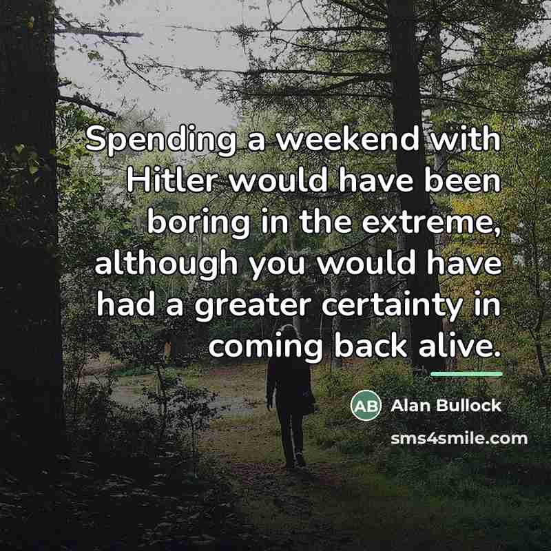 “Spending a weekend with Hitler would have been boring in…” quote by Alan Bullock