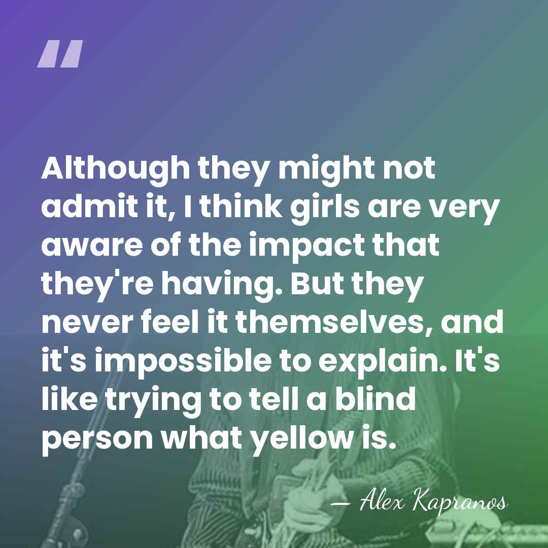 Although they might not admit it, I think girls are very aware&hellip; - Alex Kapranos