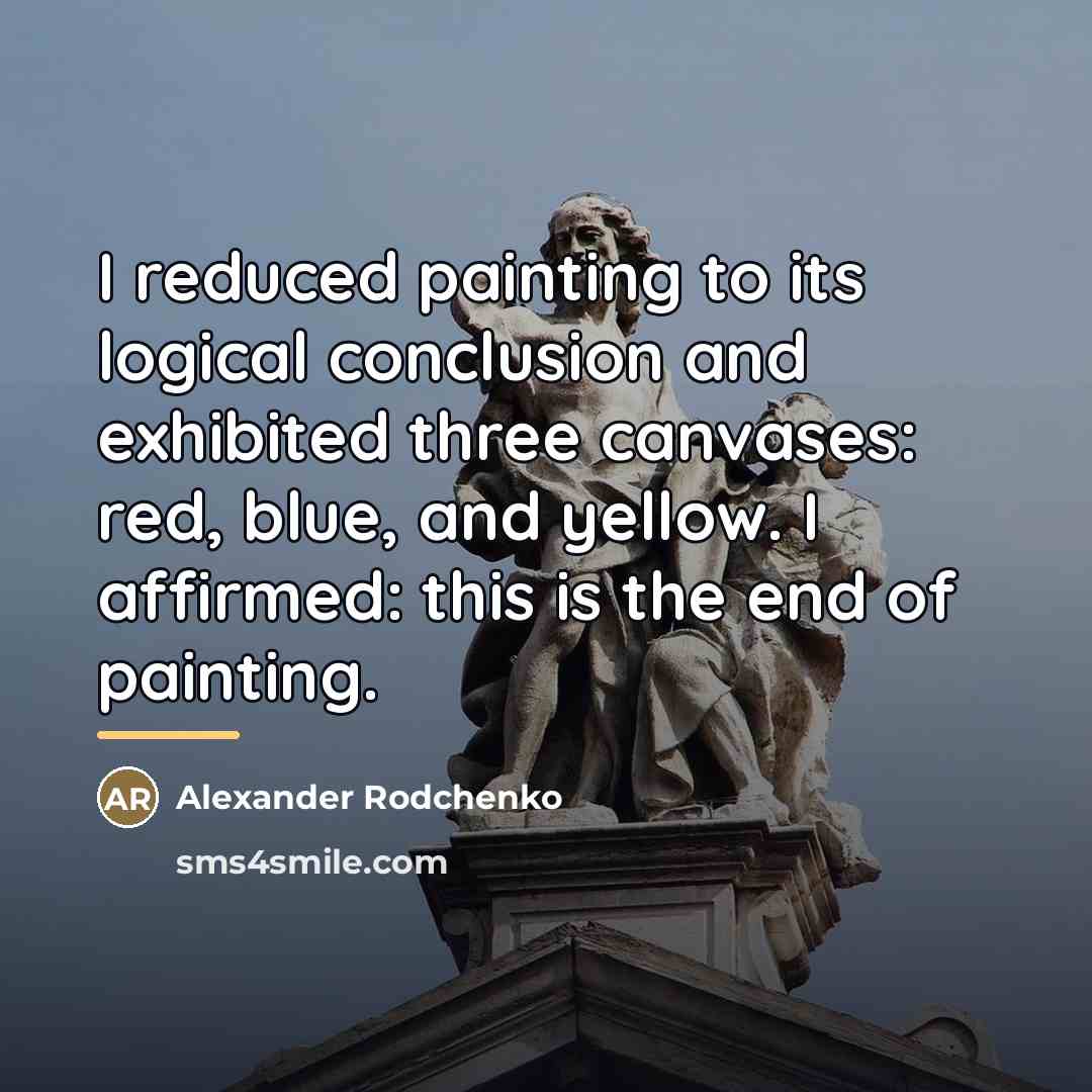 “I reduced painting to its logical conclusion and exhibited three…” quote by Alexander Rodchenko