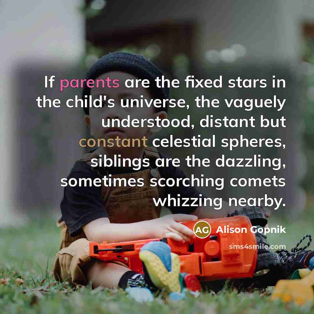 “If parents are the fixed stars in the child's universe,…” quote by Alison Gopnik