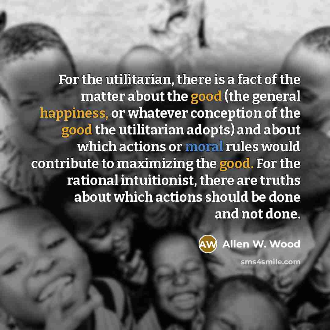 “For the utilitarian, there is a fact of the matter…” quote by Allen W. Wood