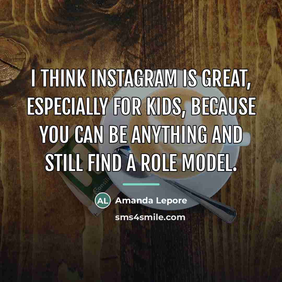 “I think Instagram is great, especially for kids, because you…” quote by Amanda Lepore