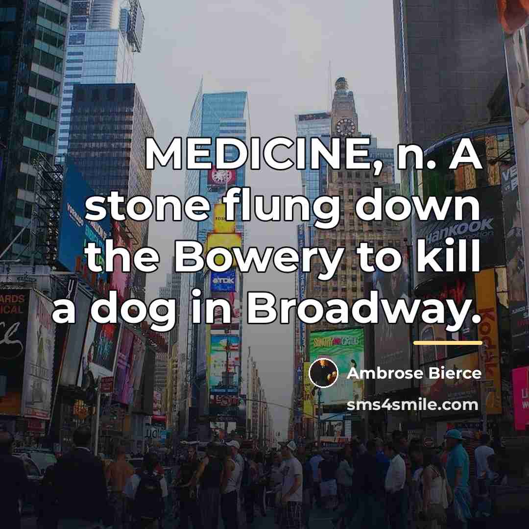 “MEDICINE, n. A stone flung down the Bowery to kill…” quote by Ambrose Bierce