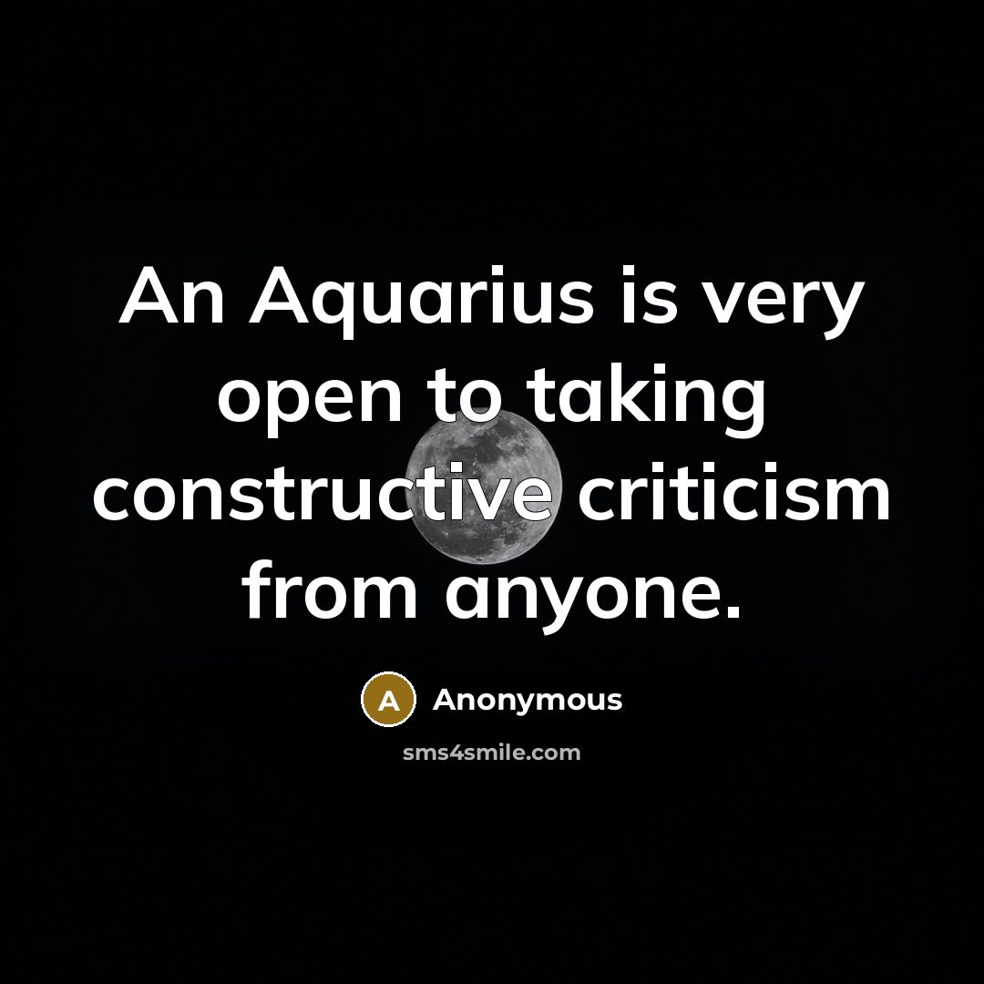 “An Aquarius is very open to taking constructive criticism from anyone.” quote by Anonymous