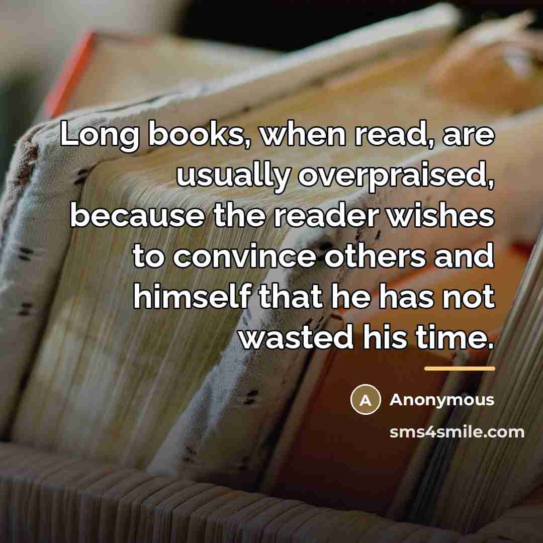 “Long books, when read, are usually overpraised, because the reader…” quote by Anonymous