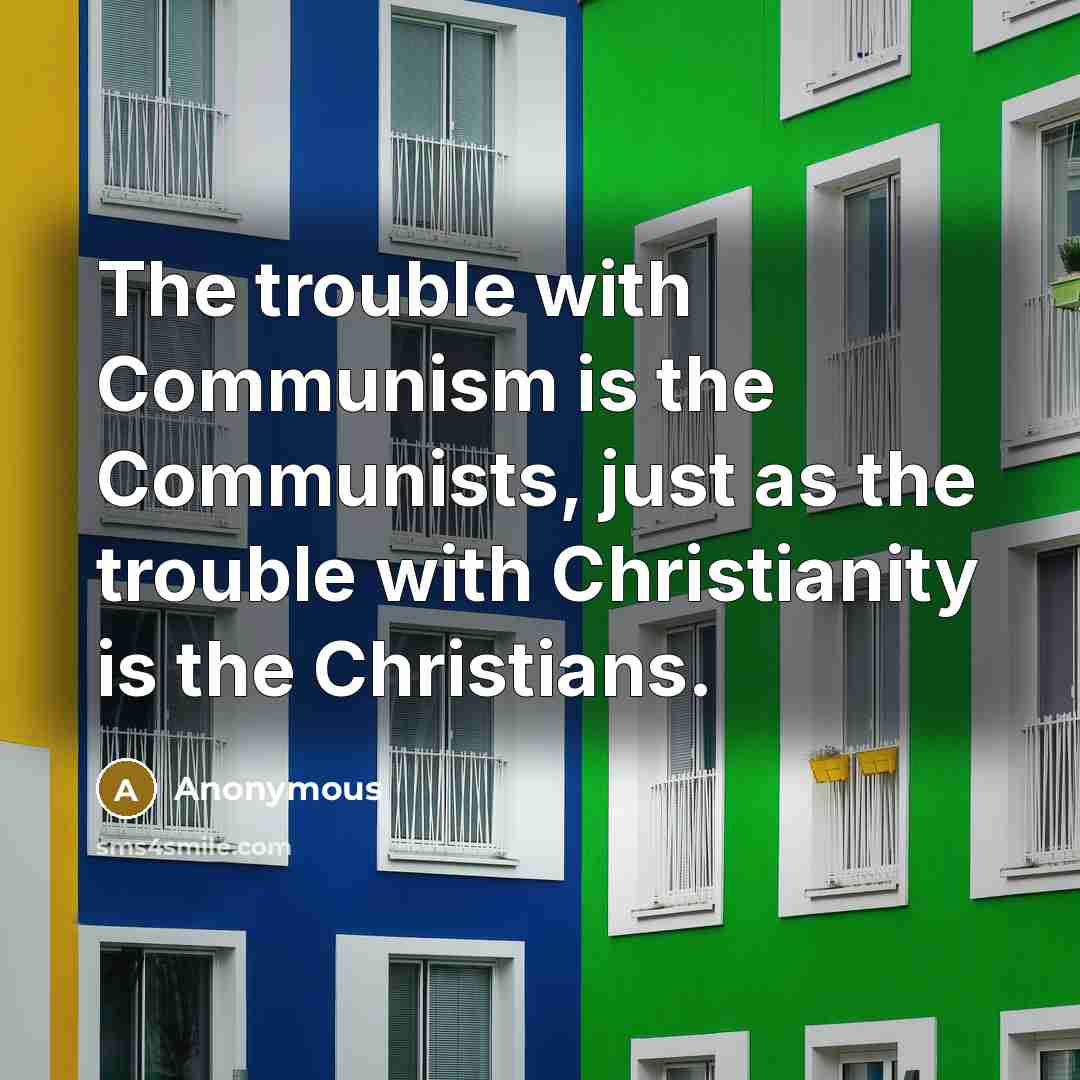 “The trouble with Communism is the Communists, just as the…” quote by Anonymous