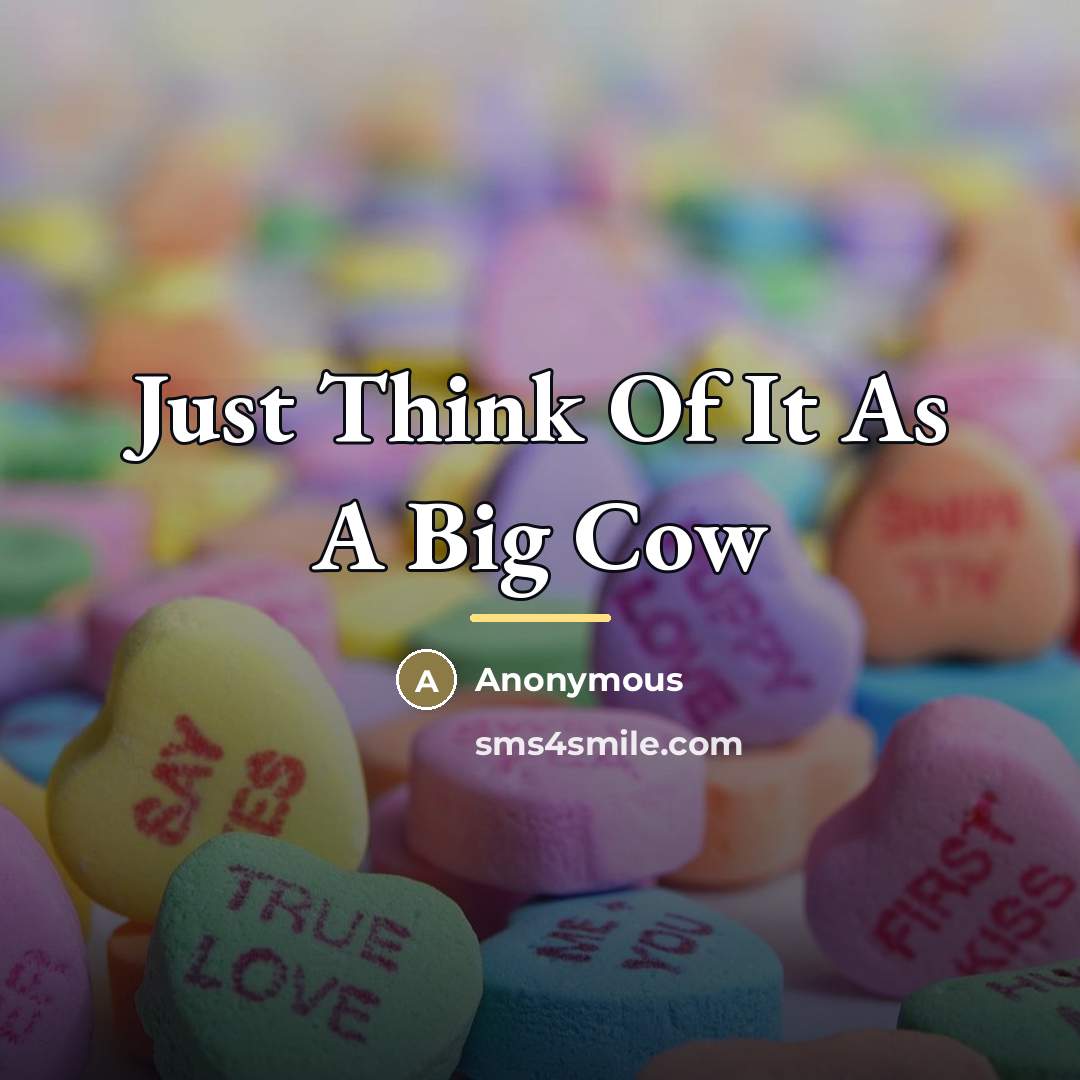 “Just Think Of It As A Big Cow…” quote by Anonymous
