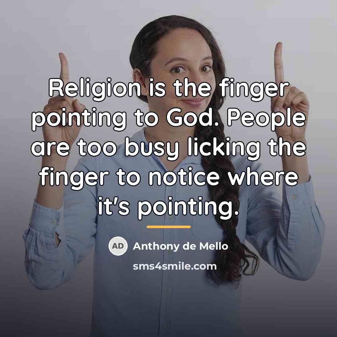 “Religion is the finger pointing to God. People are too…” quote by Anthony de Mello