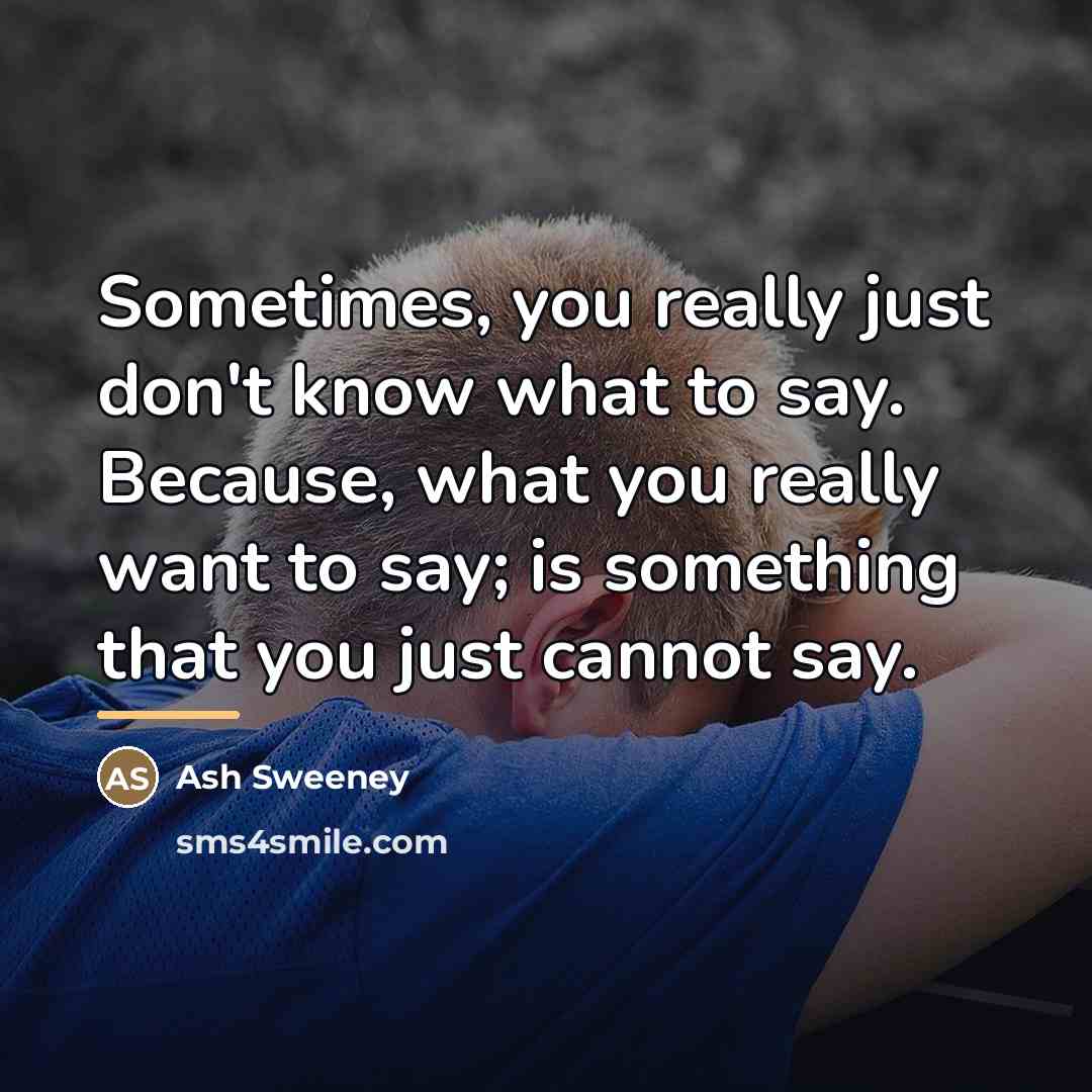 “Sometimes, you really just don't know what to say. Because,…” quote by Ash Sweeney