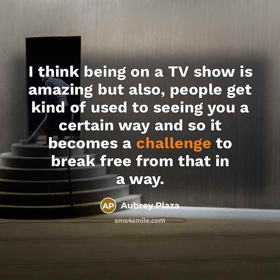 “I think being on a TV show is amazing but…” quote by Aubrey Plaza