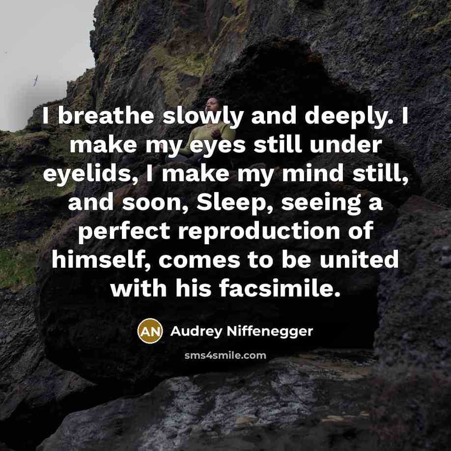 “I breathe slowly and deeply. I make my eyes still…” quote by Audrey Niffenegger