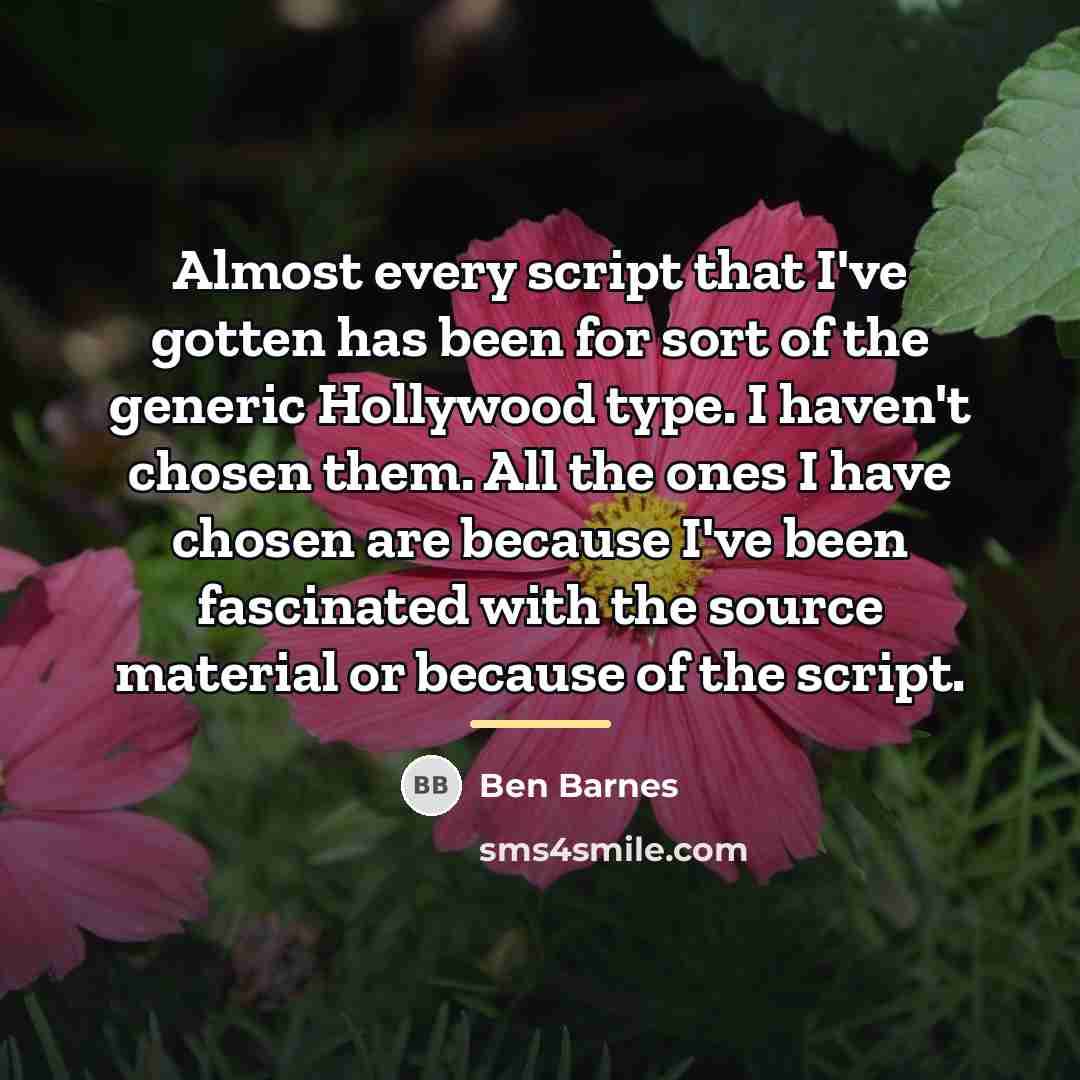 “Almost every script that I've gotten has been for sort…” quote by Ben Barnes